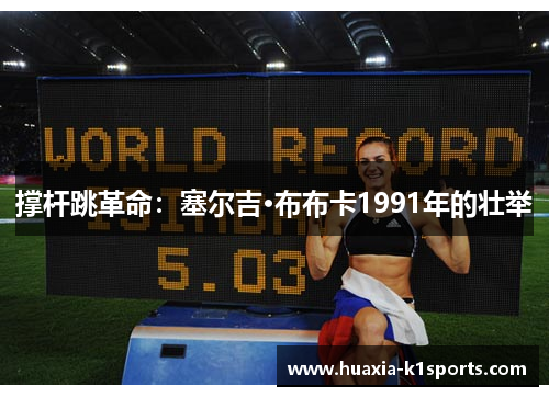 撑杆跳革命:塞尔吉·布布卡1991年的壮举 撑杆跳革命:塞尔吉·布布卡1991年的壮举