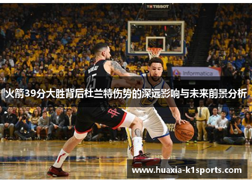 火箭39分大胜背后杜兰特伤势的深远影响与未来前景分析 火箭39分大胜背后杜兰特伤势的深远影响与未来前景分析