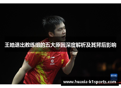 王皓退出教练组的五大原因深度解析及其背后影响 王皓退出教练组的五大原因深度解析及其背后影响
