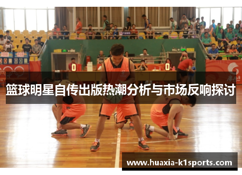 篮球明星自传出版热潮分析与市场反响探讨