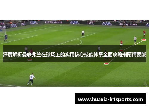 深度解析曼联弗兰在球场上的实用核心技能体系全面攻略指南精要版