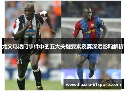 尤文电话门事件中的五大关键要素及其深远影响解析