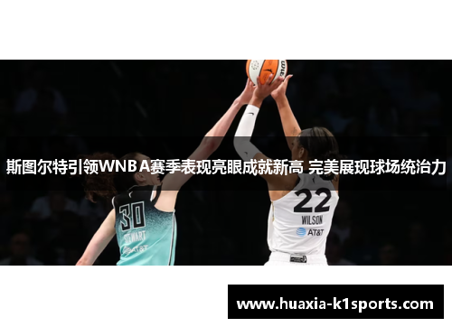 斯图尔特引领WNBA赛季表现亮眼成就新高 完美展现球场统治力 斯图尔特引领WNBA赛季表现亮眼成就新高 完美展现球场统治力