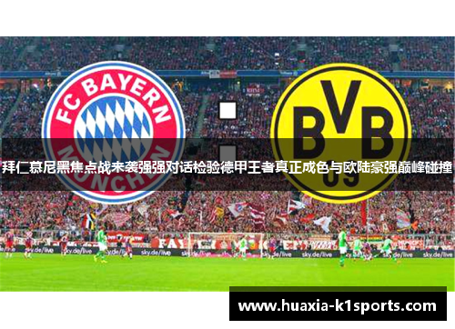 拜仁慕尼黑焦点战来袭强强对话检验德甲王者真正成色与欧陆豪强巅峰碰撞 拜仁慕尼黑焦点战来袭强强对话检验德甲王者真正成色与欧陆豪强巅峰碰撞