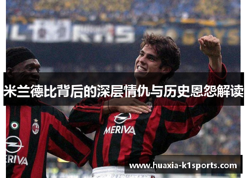 米兰德比背后的深层情仇与历史恩怨解读